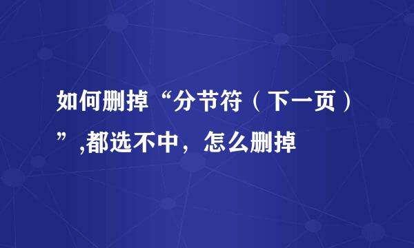 如何删掉“分节符（下一页）”,都选不中，怎么删掉