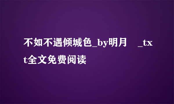 不如不遇倾城色_by明月珰_txt全文免费阅读