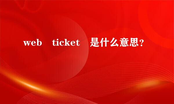 web ticket 是什么意思？