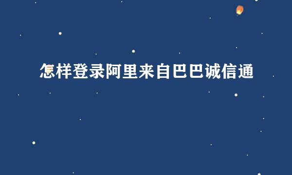 怎样登录阿里来自巴巴诚信通