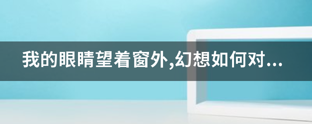 我的眼睛望着窗外,幻想如何对你表白是哪个歌的歌词