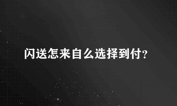 闪送怎来自么选择到付？