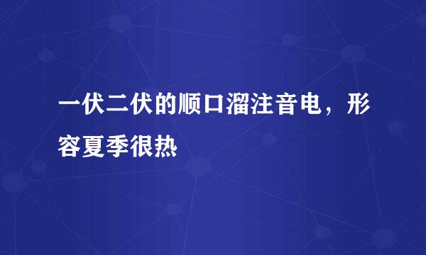 一伏二伏的顺口溜注音电，形容夏季很热