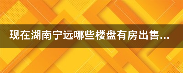 现在湖南宁远哪些楼盘有房出售?房价大概是多少?