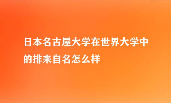 日本名古屋大学在世界大学中的排来自名怎么样