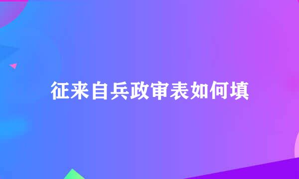 征来自兵政审表如何填