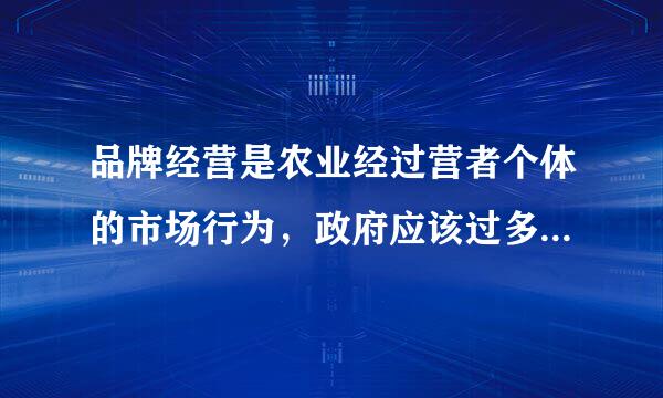 品牌经营是农业经过营者个体的市场行为，政府应该过多介来自入。( )