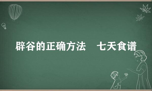 辟谷的正确方法 七天食谱