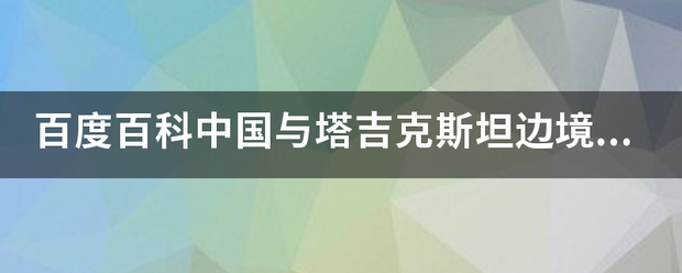 百度百科中国与塔吉克斯坦边境为什么没有确定