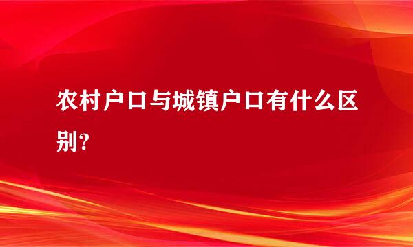 农村户口与城镇户口有什么区别?