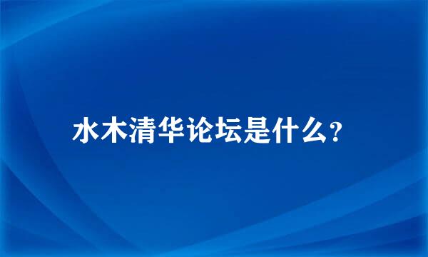 水木清华论坛是什么？