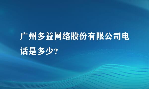 广州多益网络股份有限公司电话是多少？