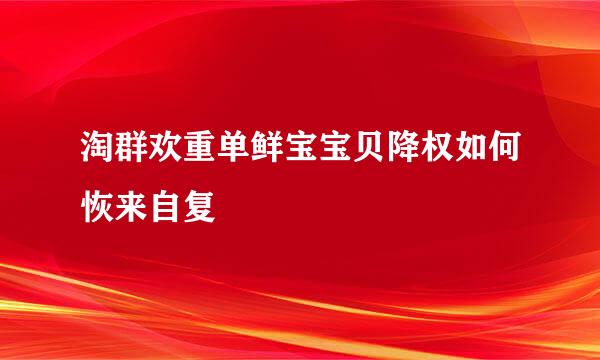 淘群欢重单鲜宝宝贝降权如何恢来自复