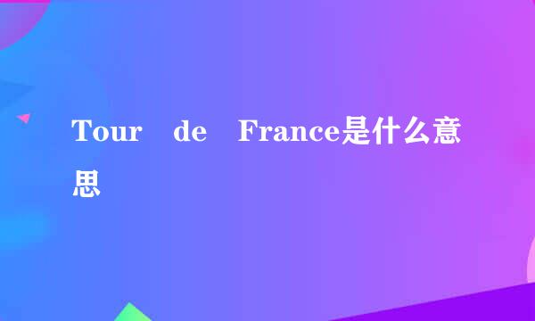 Tour de France是什么意思