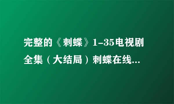 完整的《刺蝶》1-35电视剧全集（大结局）刺蝶在线观看在...