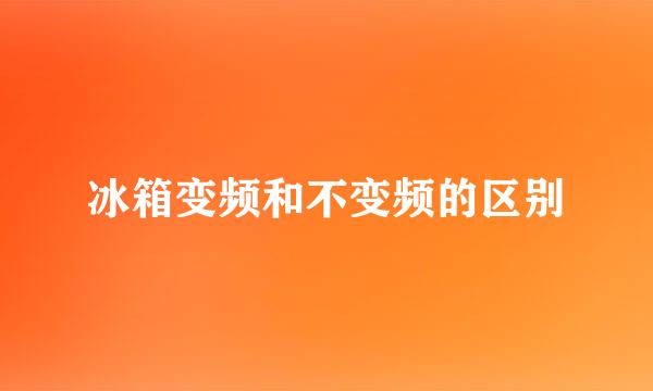 冰箱变频和不变频的区别