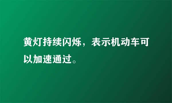 黄灯持续闪烁，表示机动车可以加速通过。