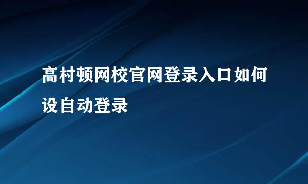 高村顿网校官网登录入口如何设自动登录