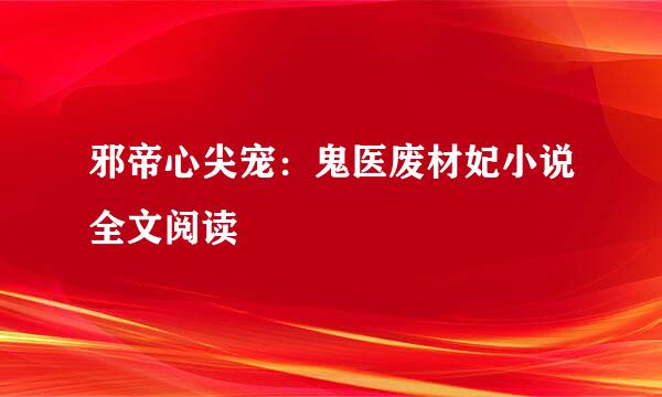 邪帝心尖宠：鬼医废材妃小说全文阅读