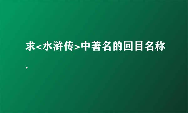 求<水浒传>中著名的回目名称.