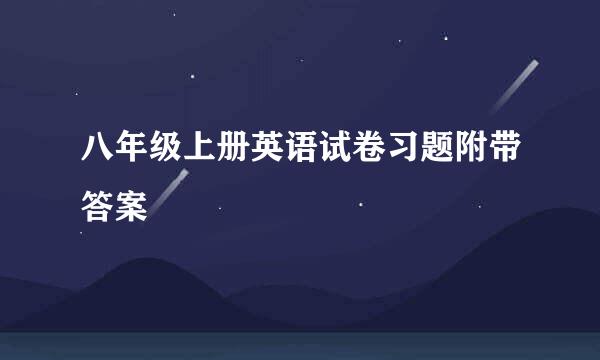 八年级上册英语试卷习题附带答案