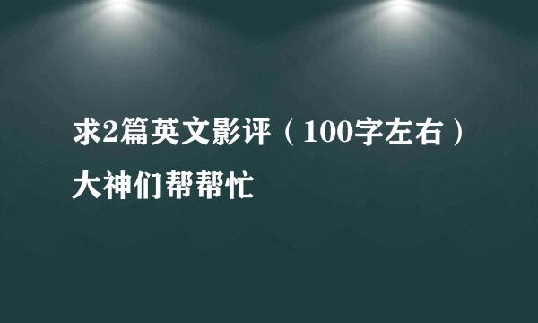 求2篇英文影评（100字左右）大神们帮帮忙