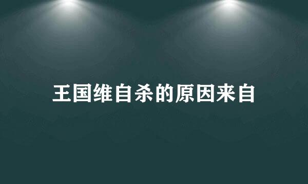 王国维自杀的原因来自