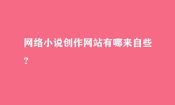 网络小说创作网站有哪来自些？