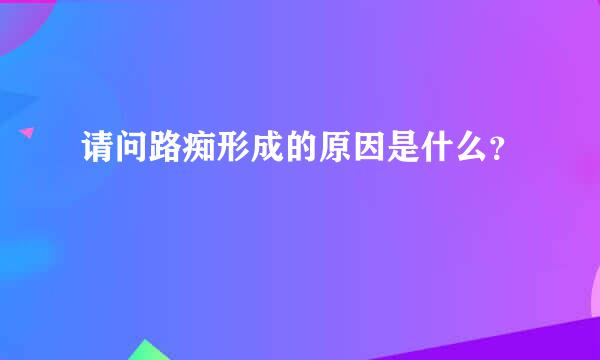 请问路痴形成的原因是什么？