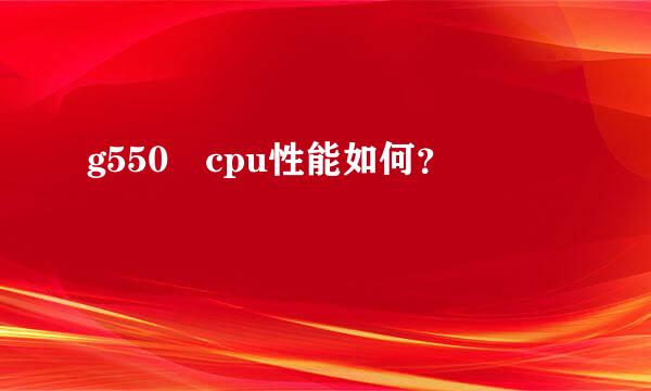 g550 cpu性能如何？