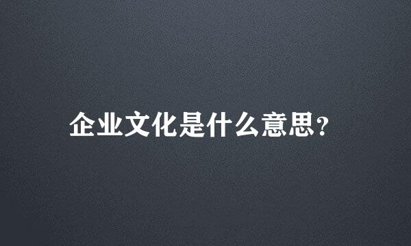 企业文化是什么意思？