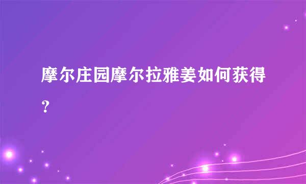 摩尔庄园摩尔拉雅姜如何获得？