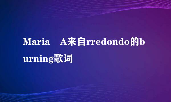 Maria A来自rredondo的burning歌词