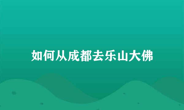 如何从成都去乐山大佛