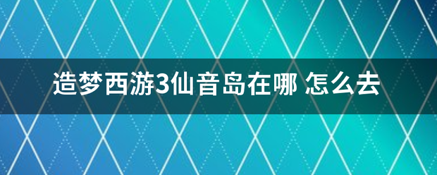 造梦西游3仙音岛在哪