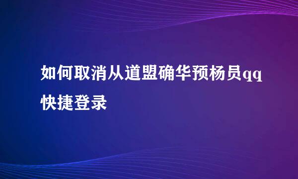 如何取消从道盟确华预杨员qq快捷登录