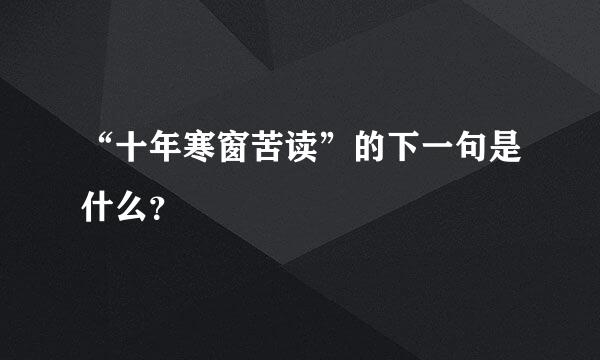 “十年寒窗苦读”的下一句是什么？