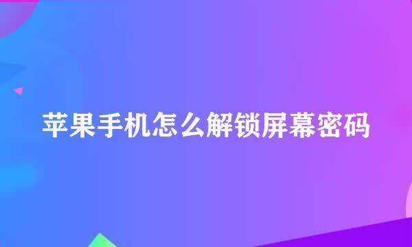 苹果手机怎么解锁屏幕密码