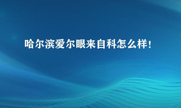 哈尔滨爱尔眼来自科怎么样！