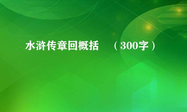 水浒传章回概括 （300字）