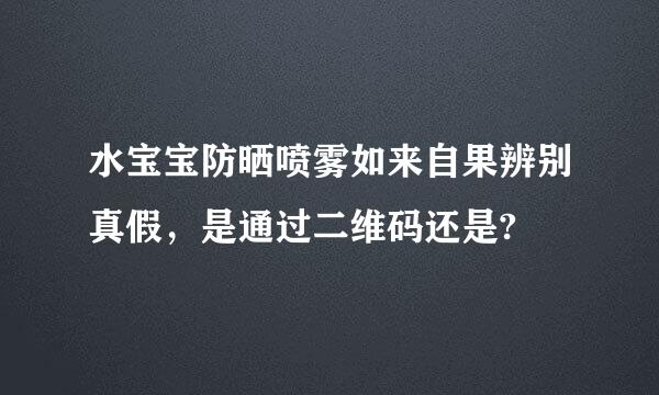 水宝宝防晒喷雾如来自果辨别真假，是通过二维码还是?