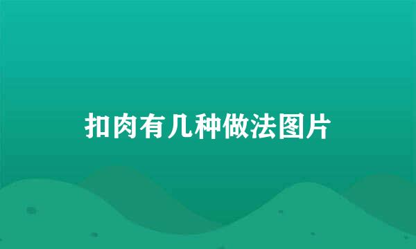 扣肉有几种做法图片