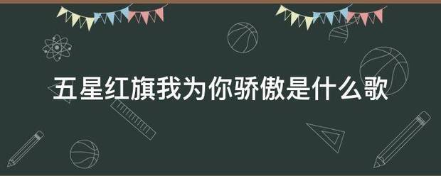 五星红旗我为你骄傲是什么歌