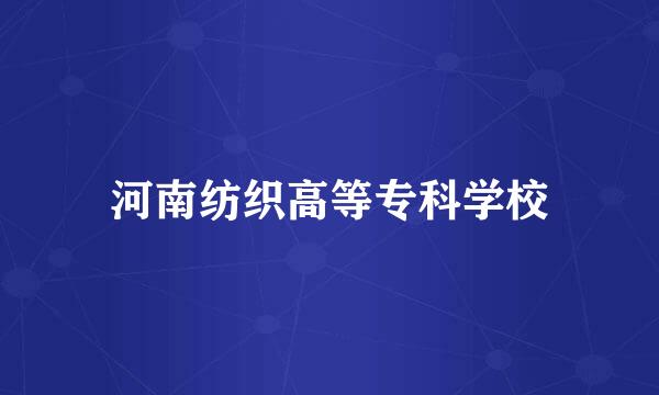 河南纺织高等专科学校