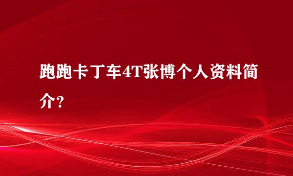 跑跑卡丁车4T张博个人资料简介？