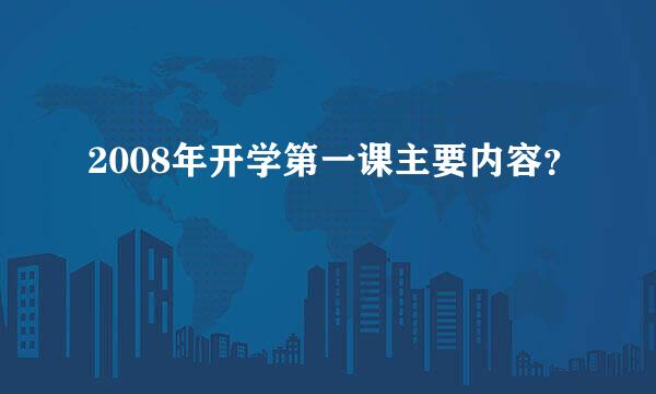 2008年开学第一课主要内容？