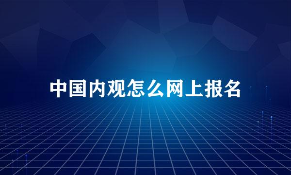 中国内观怎么网上报名