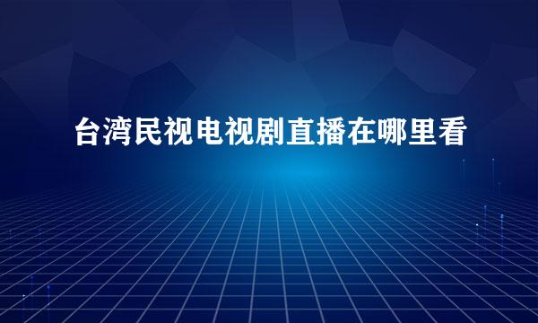 台湾民视电视剧直播在哪里看