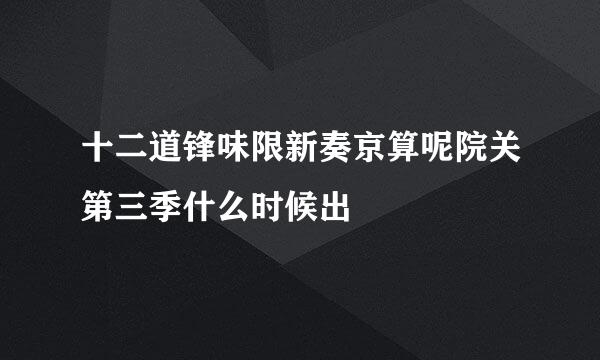 十二道锋味限新奏京算呢院关第三季什么时候出