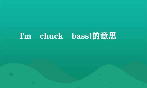 I'm chuck bass!的意思